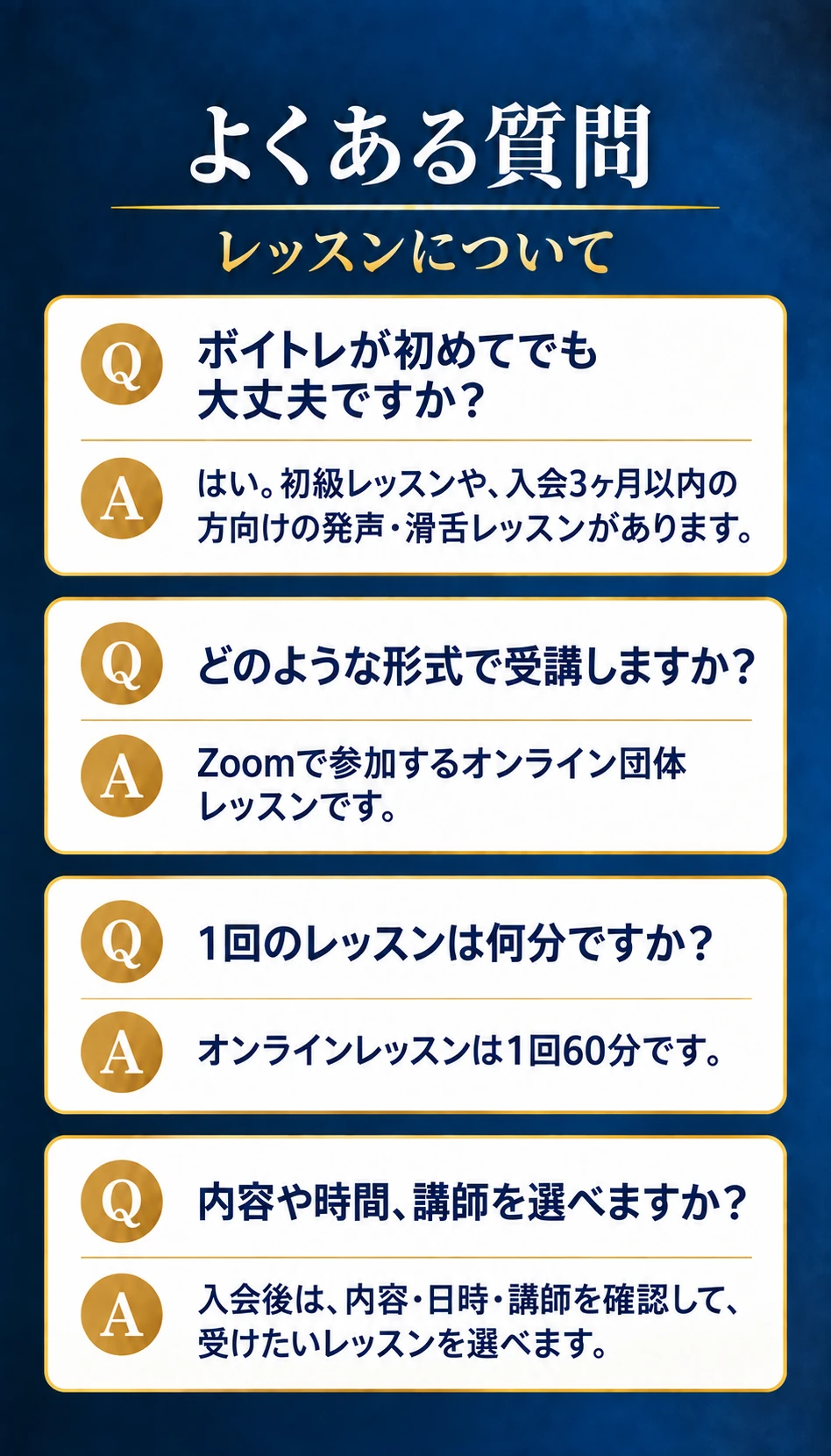 ボイトレが初めてでも大丈夫ですか？ はい。初級レッスンや、入会3ヶ月以内の方向けの発声・滑舌レッスンがあります。どのような形式で受講しますか？ Zoomで参加するオンライン団体レッスンです。1回のレッスンは何分ですか？ オンラインレッスンは1回60分です。内容や時間、講師を選べますか？ 入会後は、内容・日時・講師を確認して、受けたいレッスンを選べます。